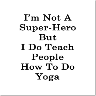 I'm Not A Super Hero But I Do Teach People How To Do Yoga Posters and Art